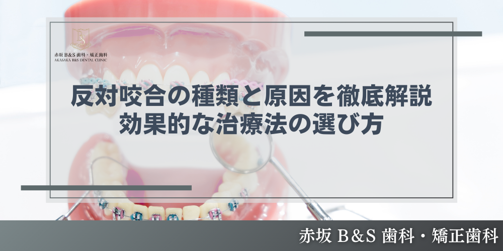 反対咬合の種類と原因を徹底解説：効果的な治療法の選び方