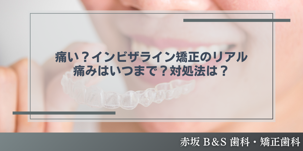 痛い？インビザライン矯正のリアル｜痛みはいつまで？対処法は？
